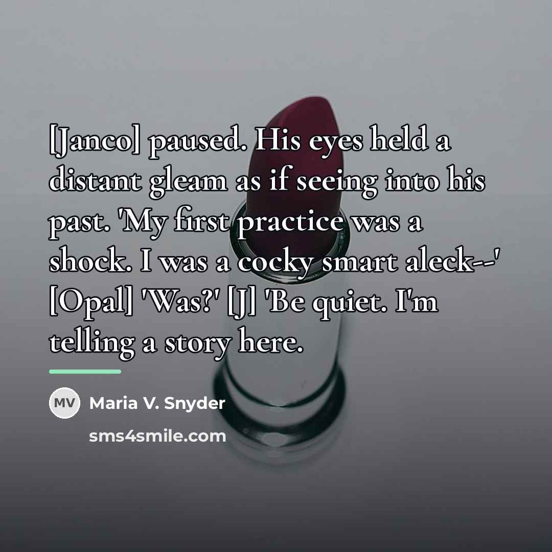 “[Janco] paused. His eyes held a distant gleam as if…” quote by Maria V. Snyder