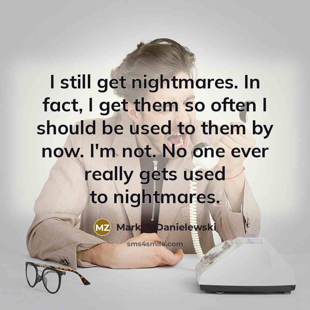 “I still get nightmares. In fact, I get them so…” quote by Mark Z. Danielewski