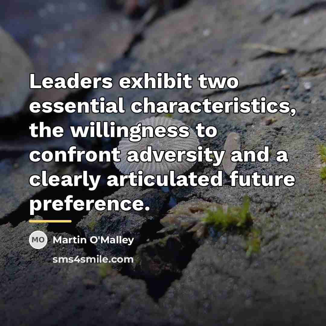 “Leaders exhibit two essential characteristics, the willingness to confront adversity…” quote by Martin O'Malley