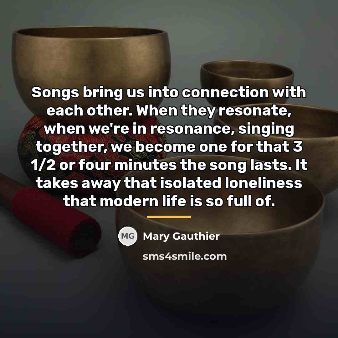 “Songs bring us into connection with each other. When they…” quote by Mary Gauthier