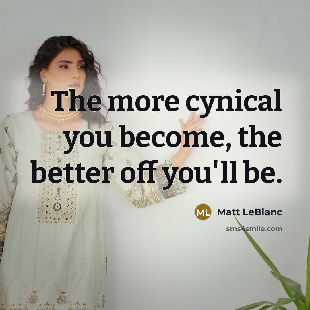 “The more cynical you become, the better off you'll be.…” quote by Matt LeBlanc