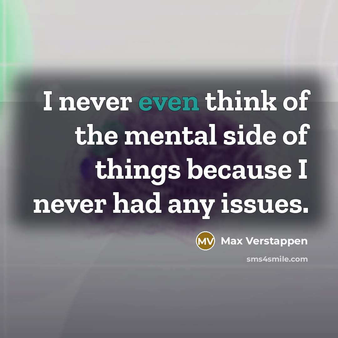 “I never even think of the mental side of things…” quote by Max Verstappen