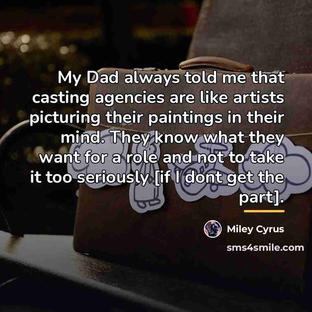 “My Dad always told me that casting agencies are like…” quote by Miley Cyrus