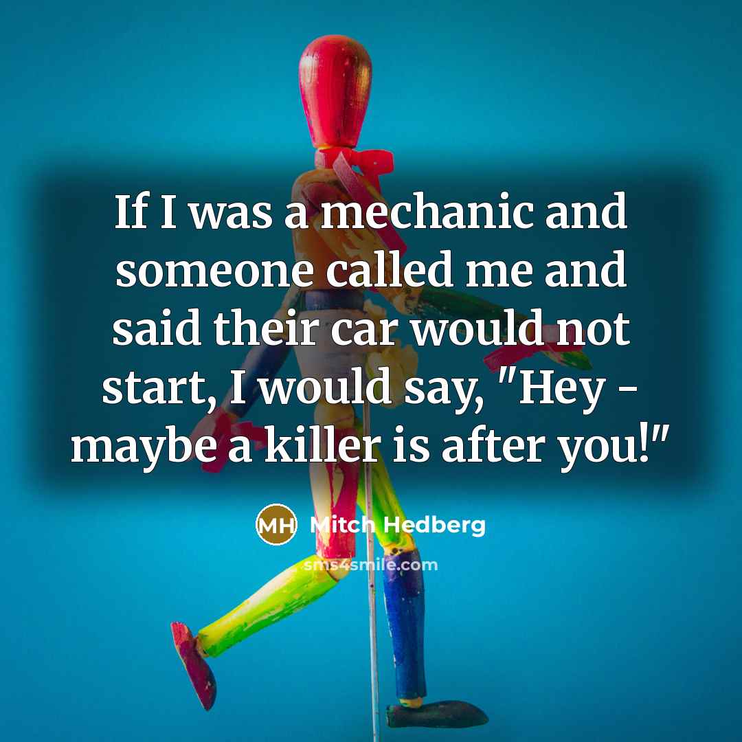 “If I was a mechanic and someone called me and…” quote by Mitch Hedberg