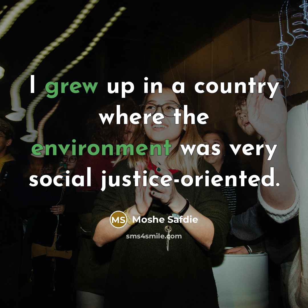 “I grew up in a country where the environment was…” quote by Moshe Safdie