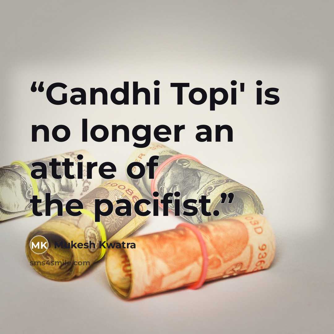 “Gandhi Topi' is no longer an attire of the pacifist.” quote by Mukesh Kwatra