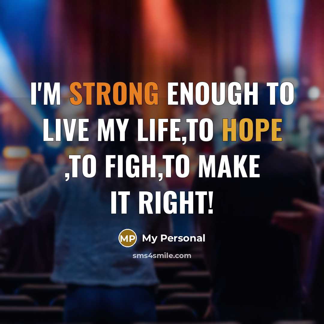 “I'm strong enough to live my life,to hope ,to figh,to make it right!” quote by My Personal