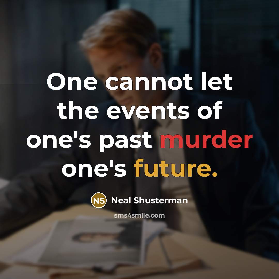 “One cannot let the events of one's past murder one's…” quote by Neal Shusterman