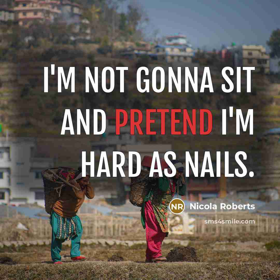 “I'm not gonna sit and pretend I'm hard as nails.…” quote by Nicola Roberts