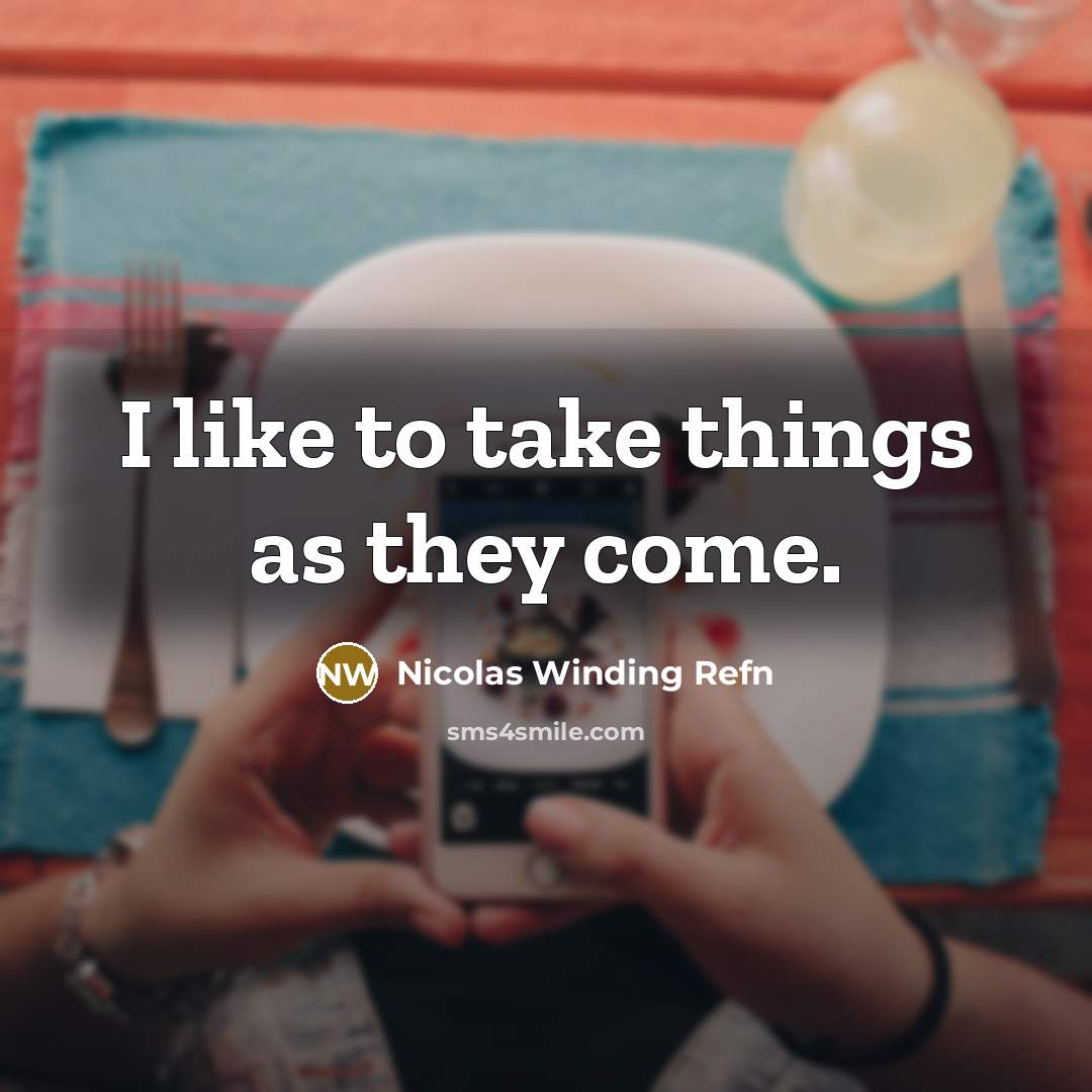 “I like to take things as they come.…” quote by Nicolas Winding Refn