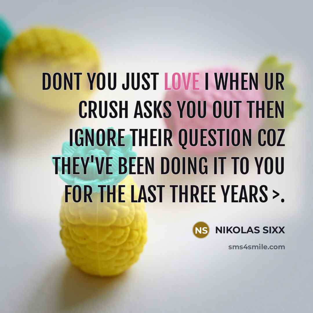 “Dont you just love I when ur crush asks you…” quote by NIKOLAS SIXX