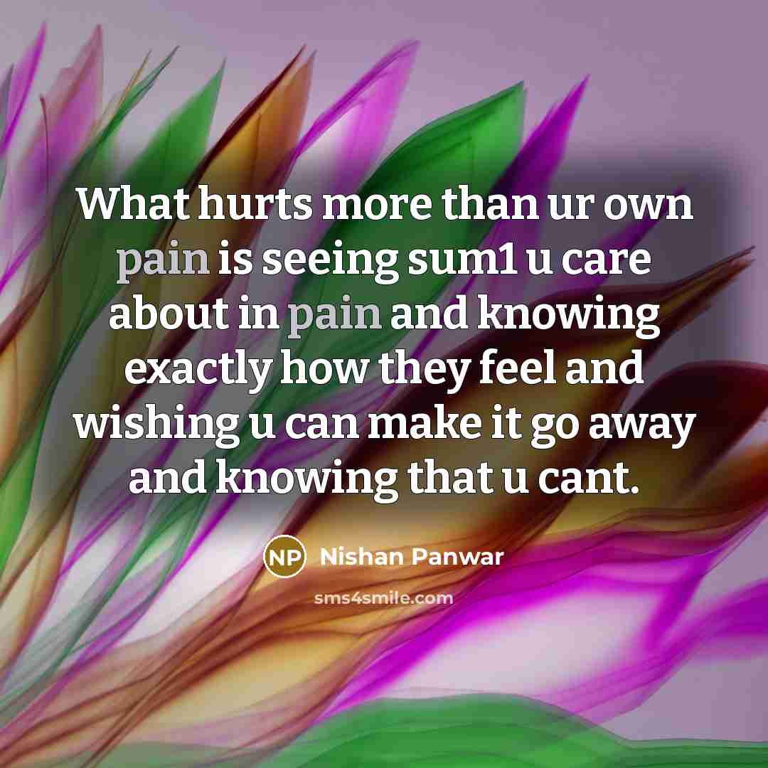 “What hurts more than ur own pain is seeing sum1…” quote by Nishan Panwar
