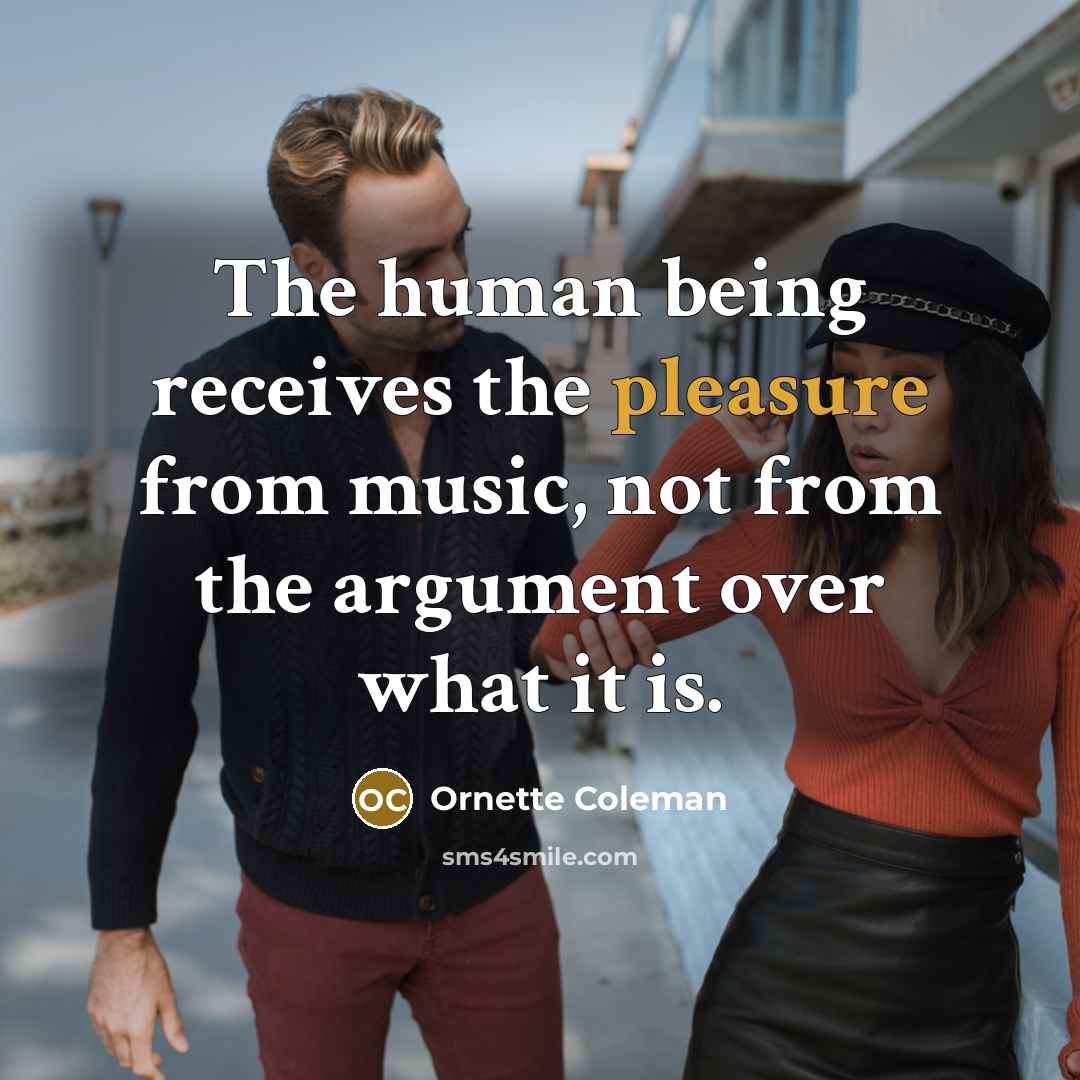 “The human being receives the pleasure from music, not from…” quote by Ornette Coleman
