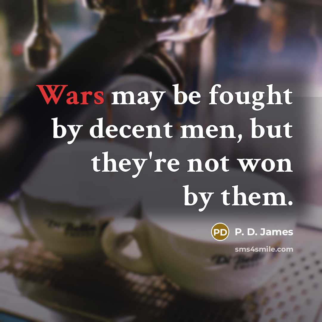 “Wars may be fought by decent men, but they're not…” quote by P. D. James