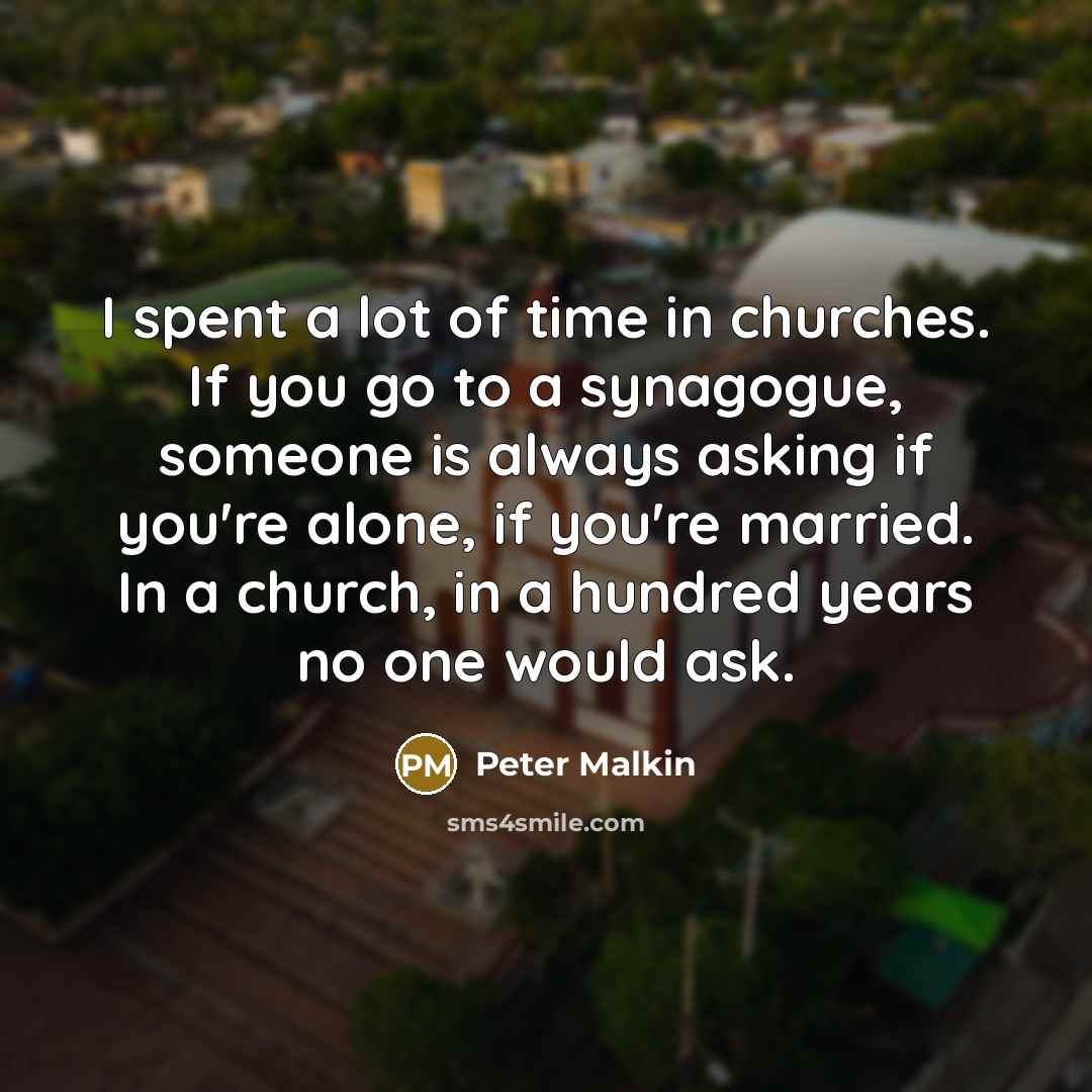 “I spent a lot of time in churches. If you…” quote by Peter Malkin