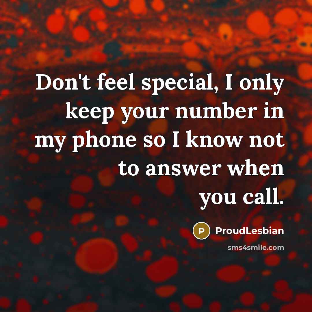 “Don't feel special, I only keep your number in my…” quote by ProudLesbian