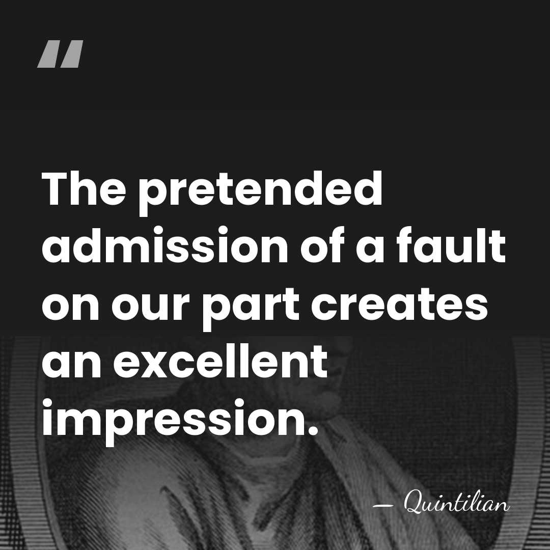 The pretended admission of a fault on our part creates an excellent&hellip; - Quintilian