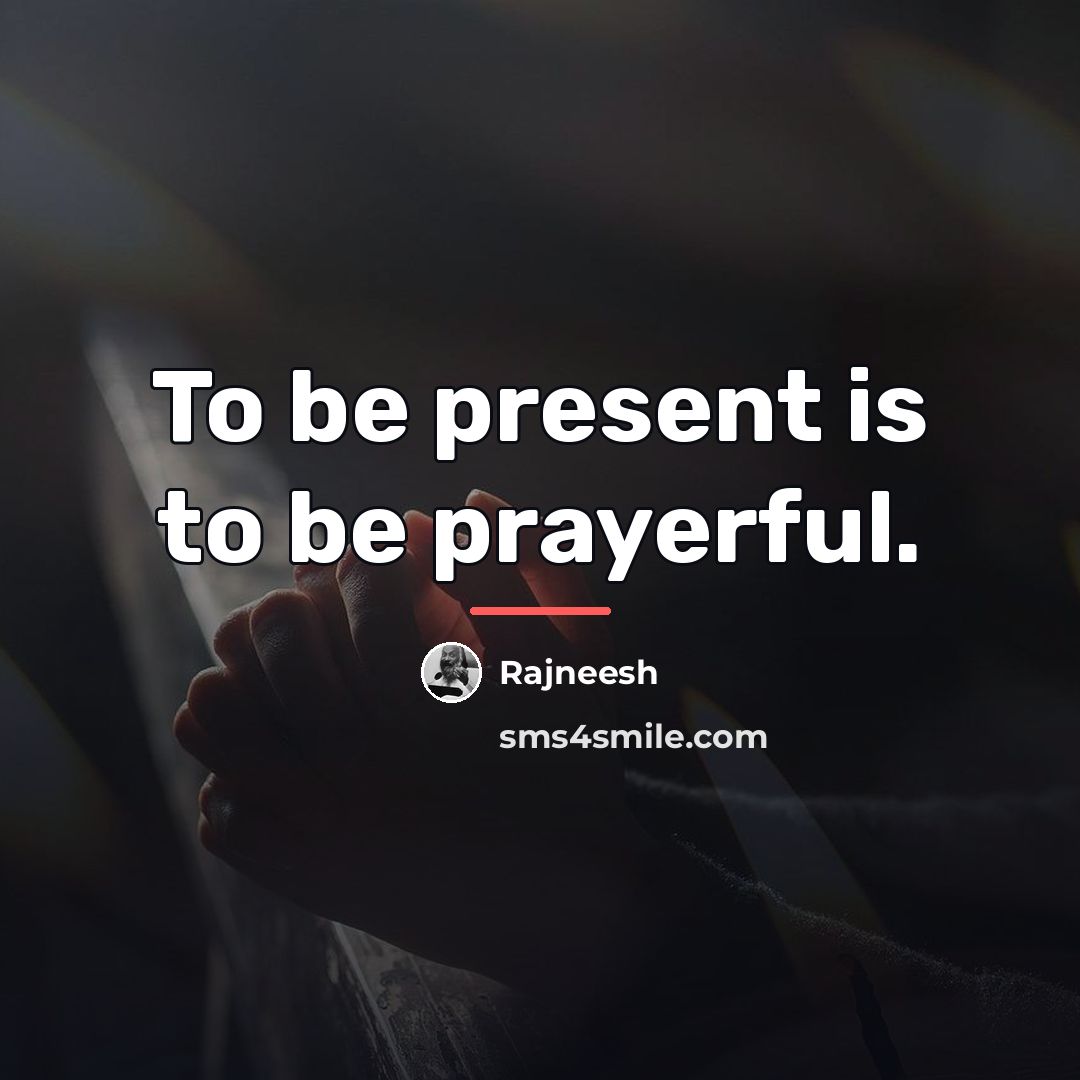 “To be present is to be prayerful.…” quote by Rajneesh