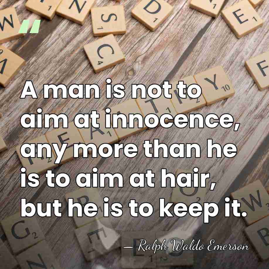 A man is not to aim at innocence, any more than he&hellip; - Ralph Waldo Emerson