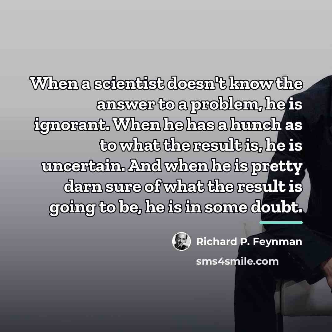 “When a scientist doesn't know the answer to a problem,…” quote by Richard P. Feynman