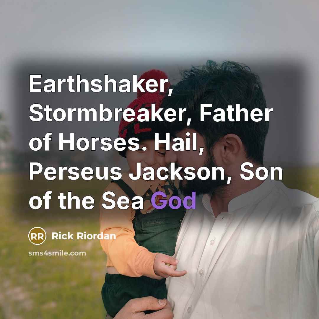 “Earthshaker, Stormbreaker, Father of Horses. Hail, Perseus Jackson, Son of…” quote by Rick Riordan