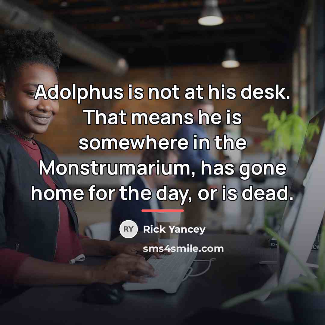 “Adolphus is not at his desk. That means he is…” quote by Rick Yancey