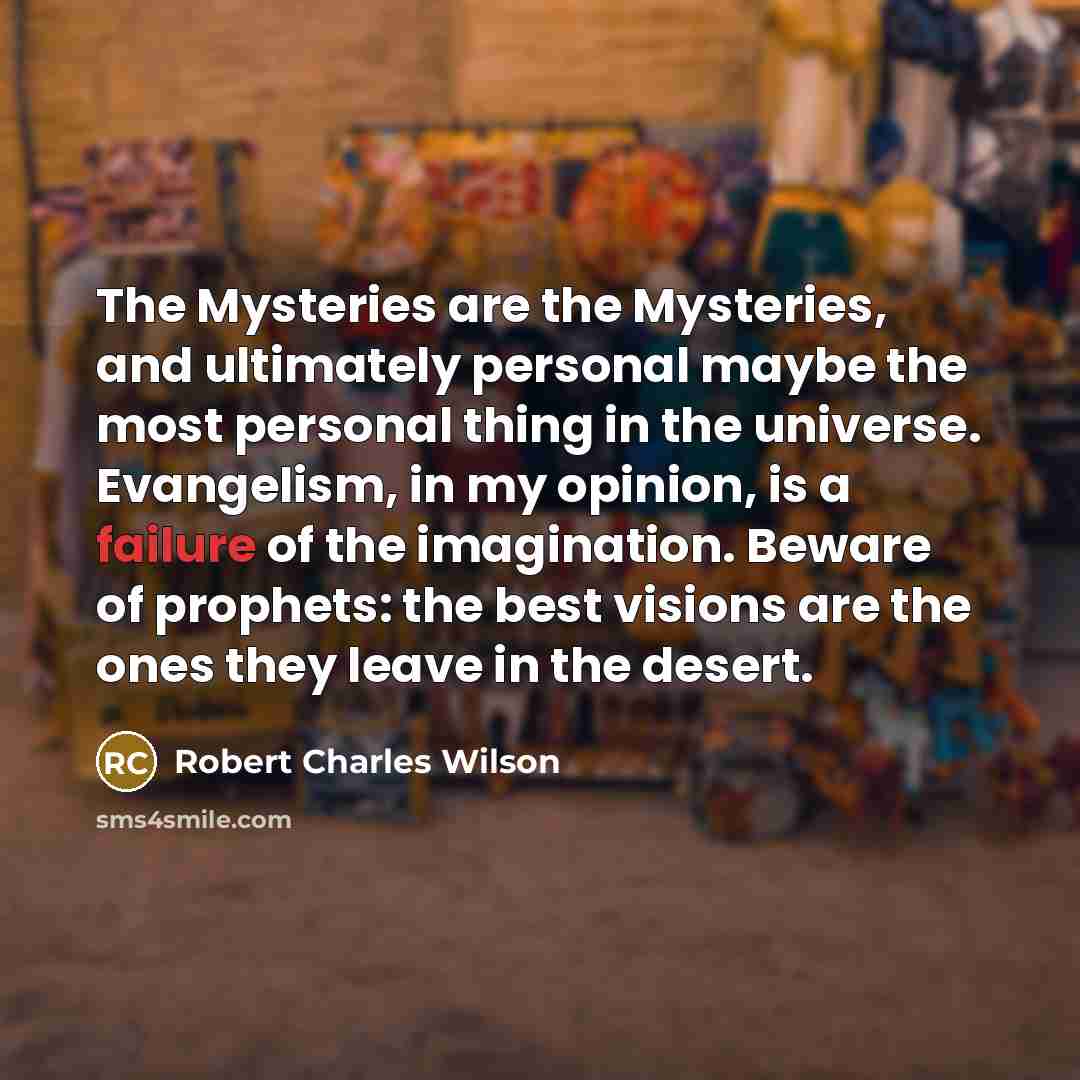 “The Mysteries are the Mysteries, and ultimately personal maybe the…” quote by Robert Charles Wilson