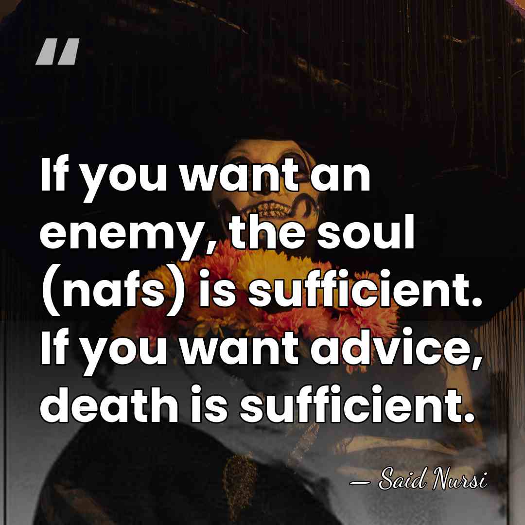 If you want an enemy, the soul (nafs) is sufficient. If you&hellip; - Said Nursi