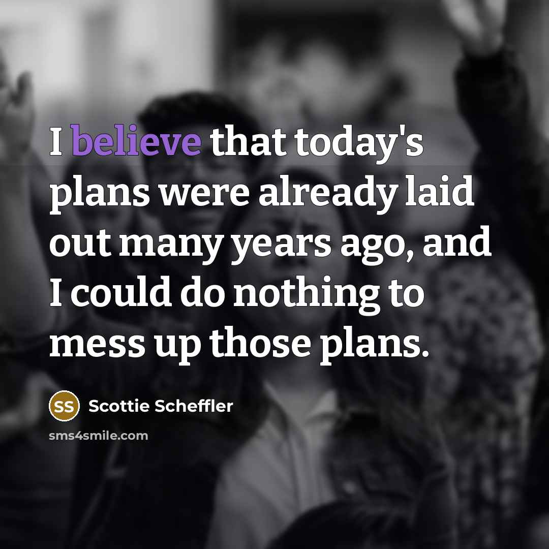“I believe that today's plans were already laid out many…” quote by Scottie Scheffler