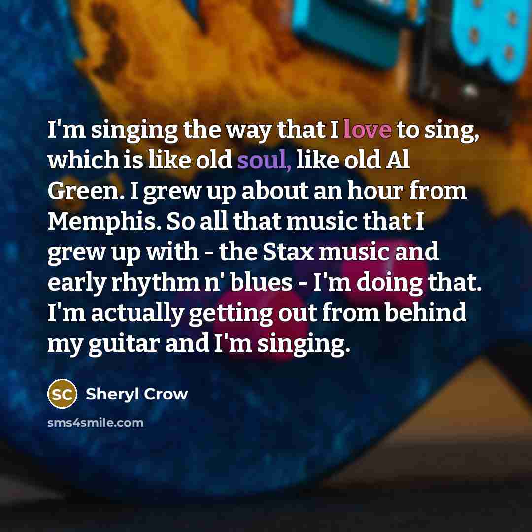 “I'm singing the way that I love to sing, which…” quote by Sheryl Crow
