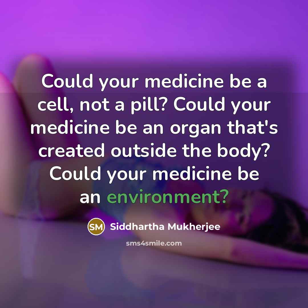 “Could your medicine be a cell, not a pill? Could…” quote by Siddhartha Mukherjee