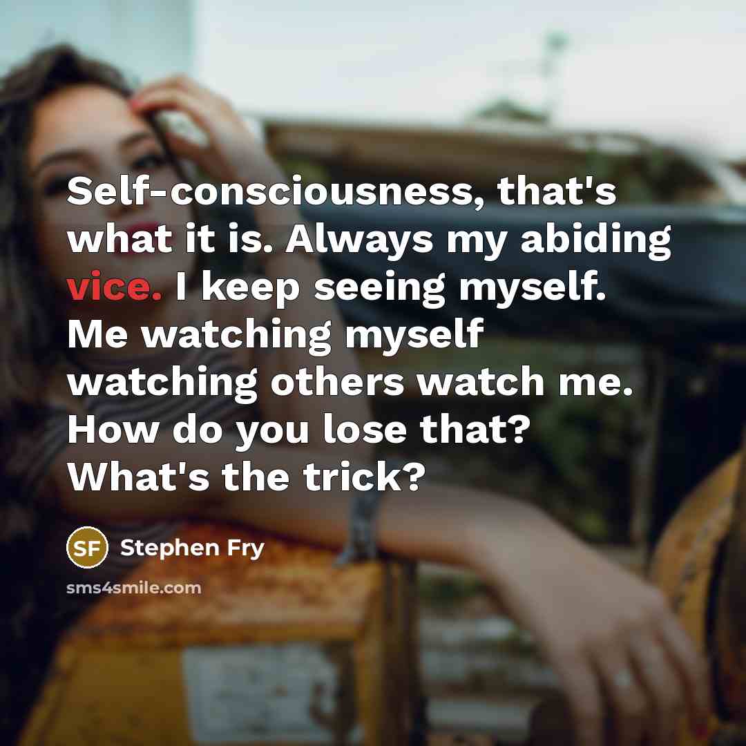 “Self-consciousness, that's what it is. Always my abiding vice. I…” quote by Stephen Fry