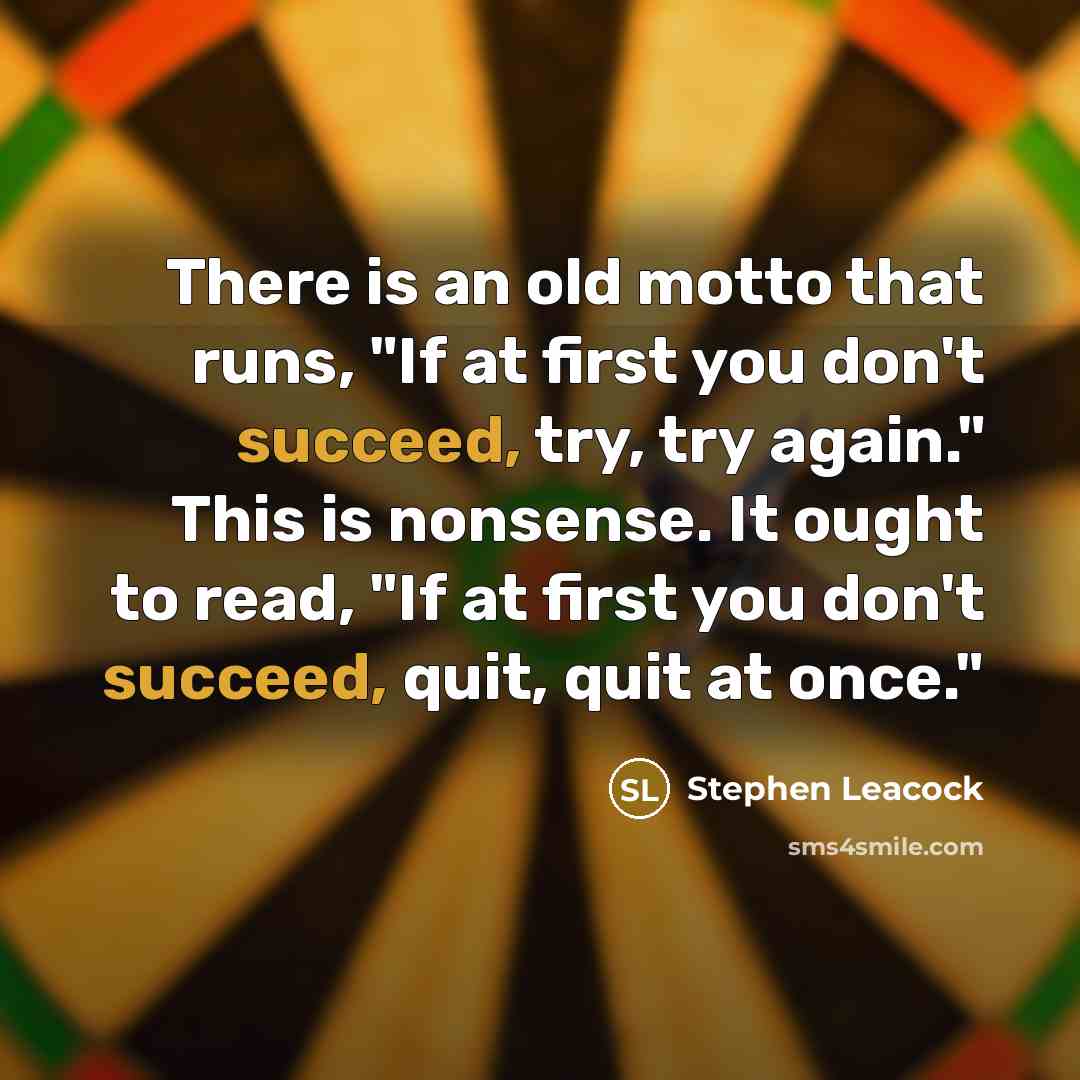 “There is an old motto that runs, "If at first…” quote by Stephen Leacock