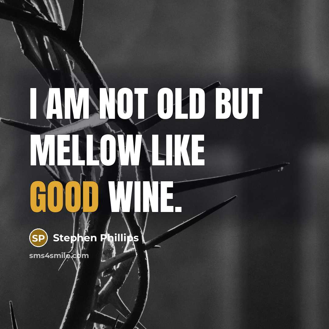 “I am not old but mellow like good wine.…” quote by Stephen Phillips