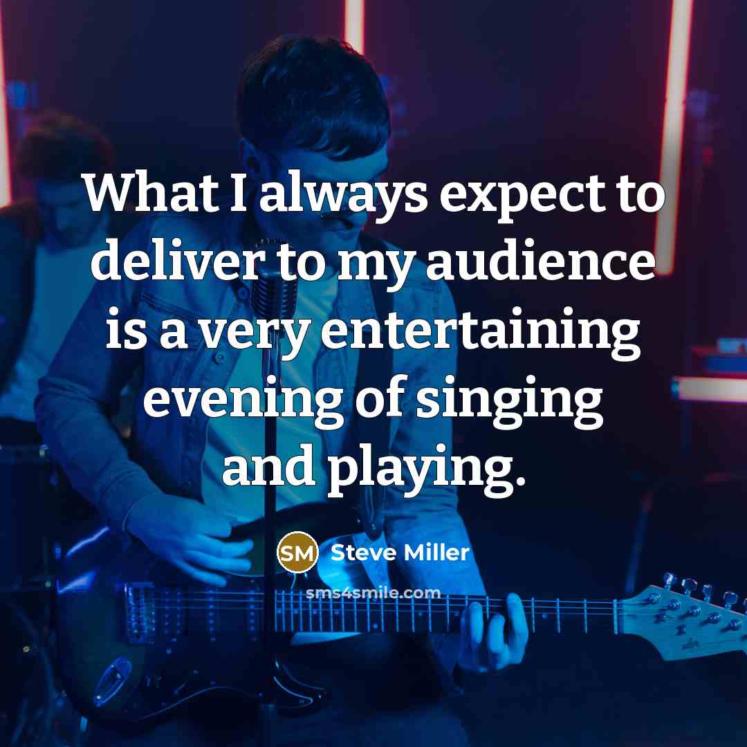 “What I always expect to deliver to my audience is…” quote by Steve Miller