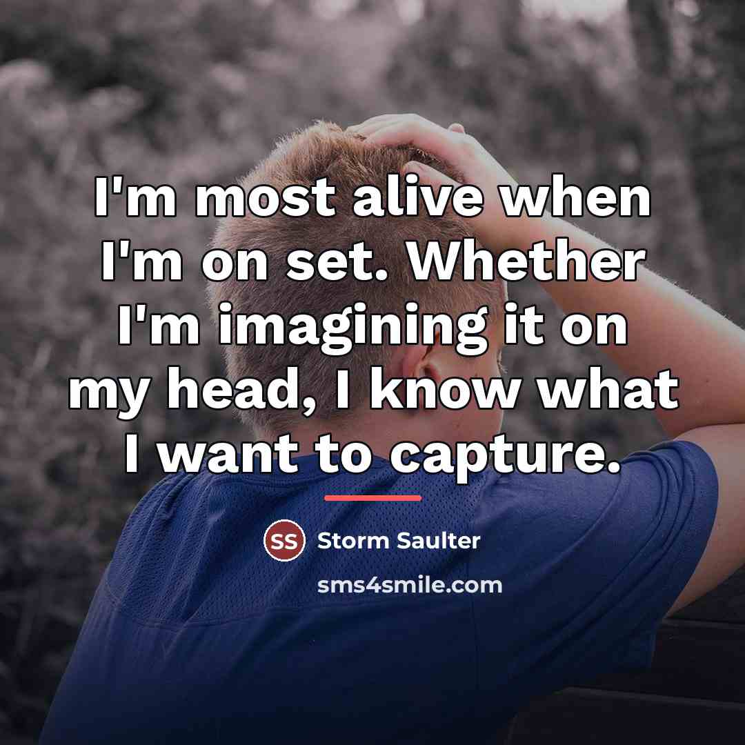 “I'm most alive when I'm on set. Whether I'm imagining…” quote by Storm Saulter