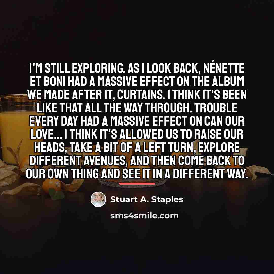 “I'm still exploring. As I look back, Nénette Et Boni…” quote by Stuart A. Staples