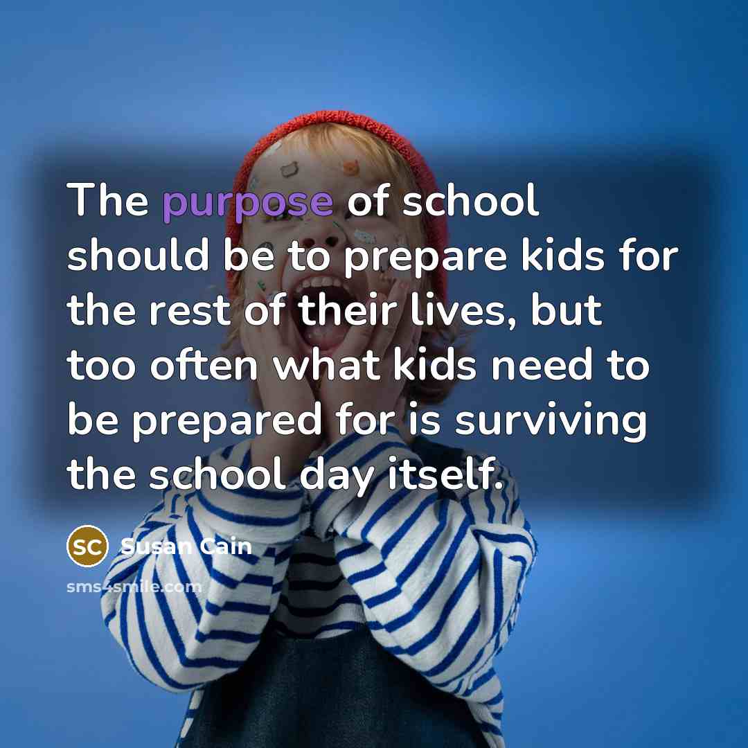 “The purpose of school should be to prepare kids for…” quote by Susan Cain