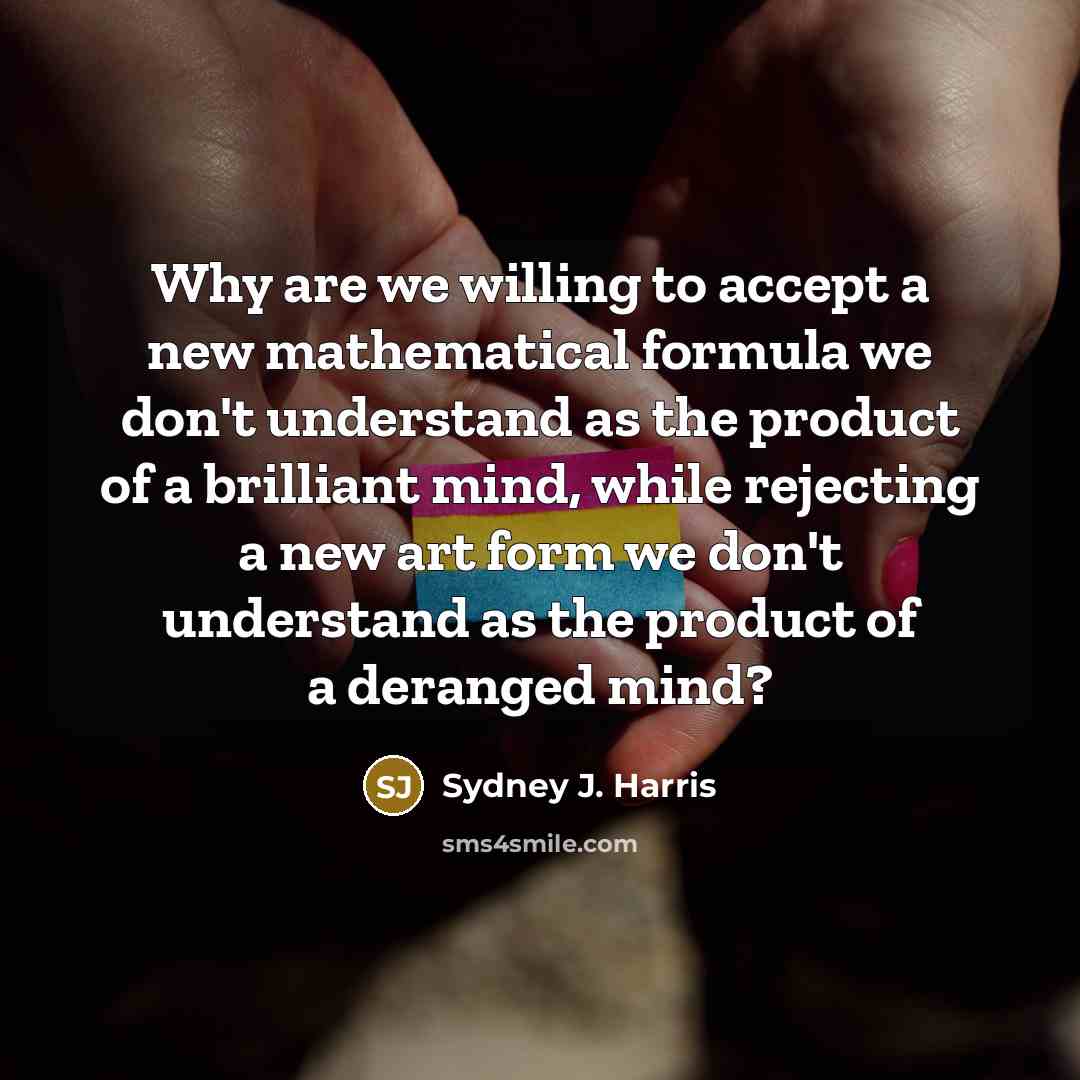“Why are we willing to accept a new mathematical formula…” quote by Sydney J. Harris