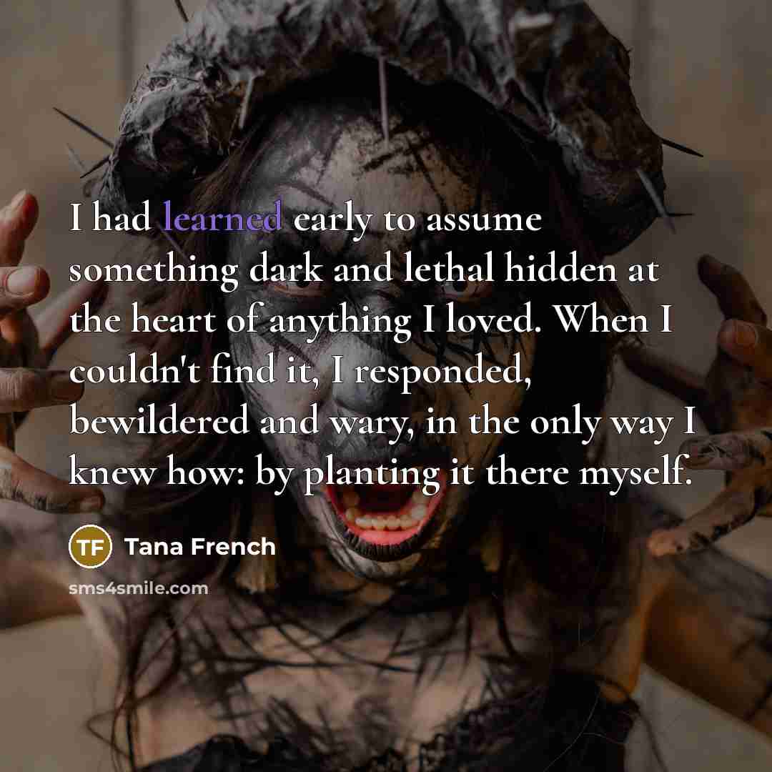 “I had learned early to assume something dark and lethal…” quote by Tana French