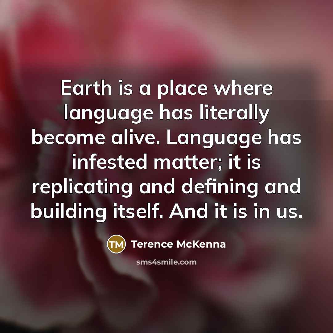 “Earth is a place where language has literally become alive.…” quote by Terence McKenna