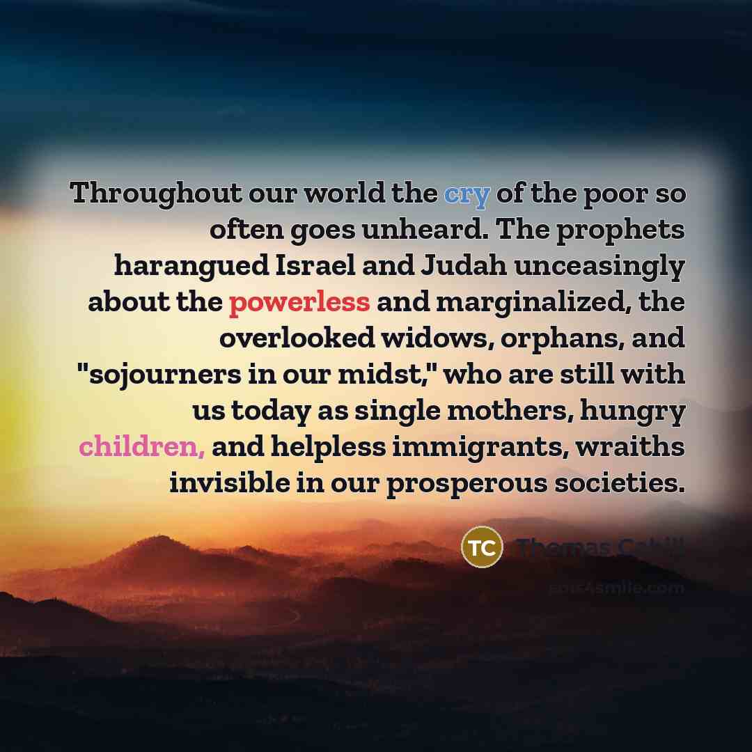“Throughout our world the cry of the poor so often…” quote by Thomas Cahill
