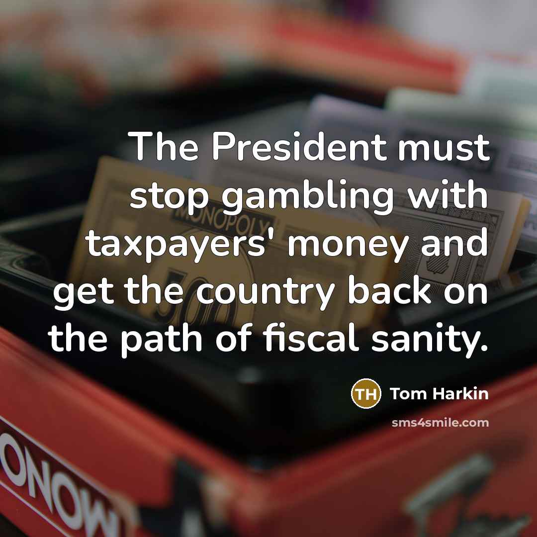 “The President must stop gambling with taxpayers' money and get…” quote by Tom Harkin