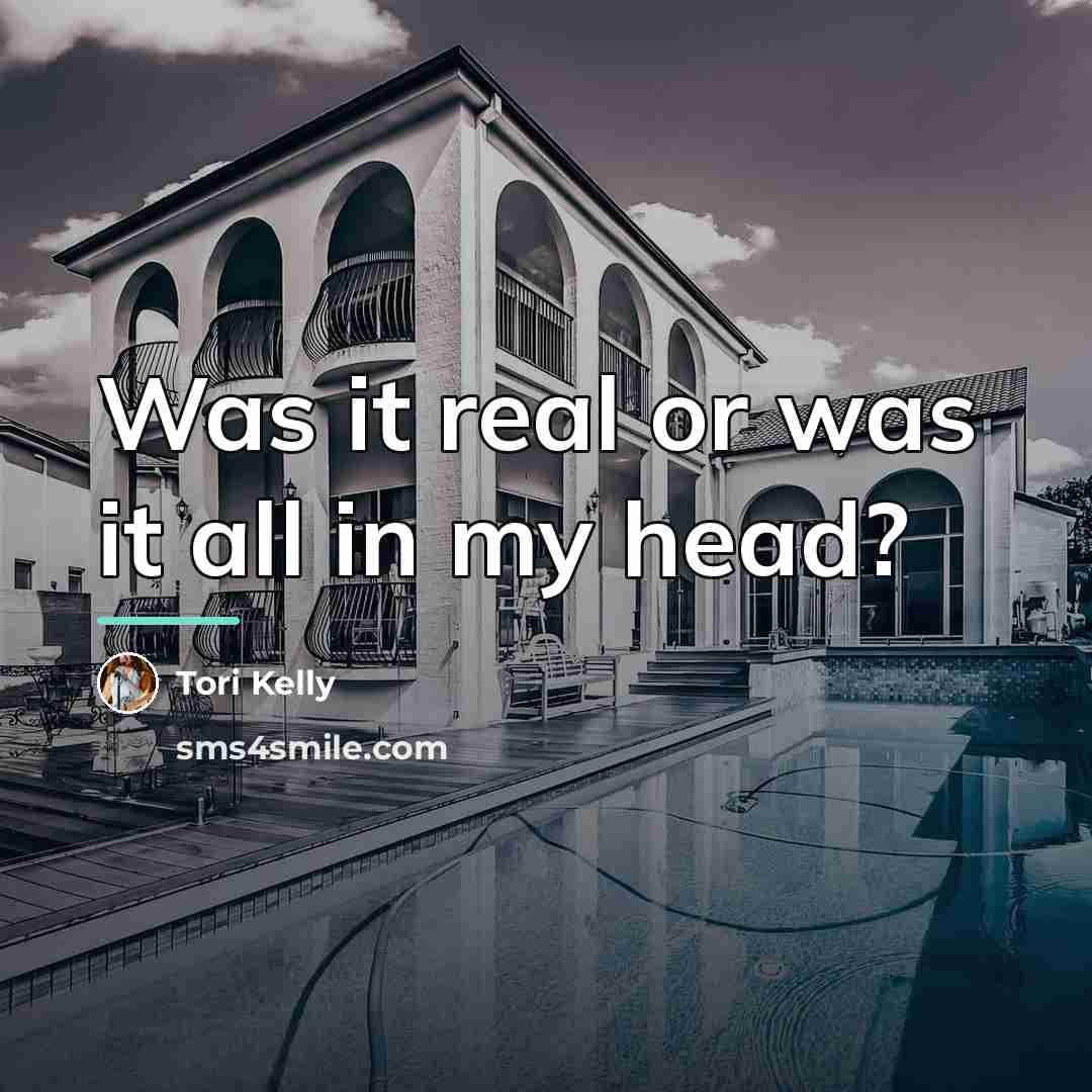 “Was it real or was it all in my head?…” quote by Tori Kelly
