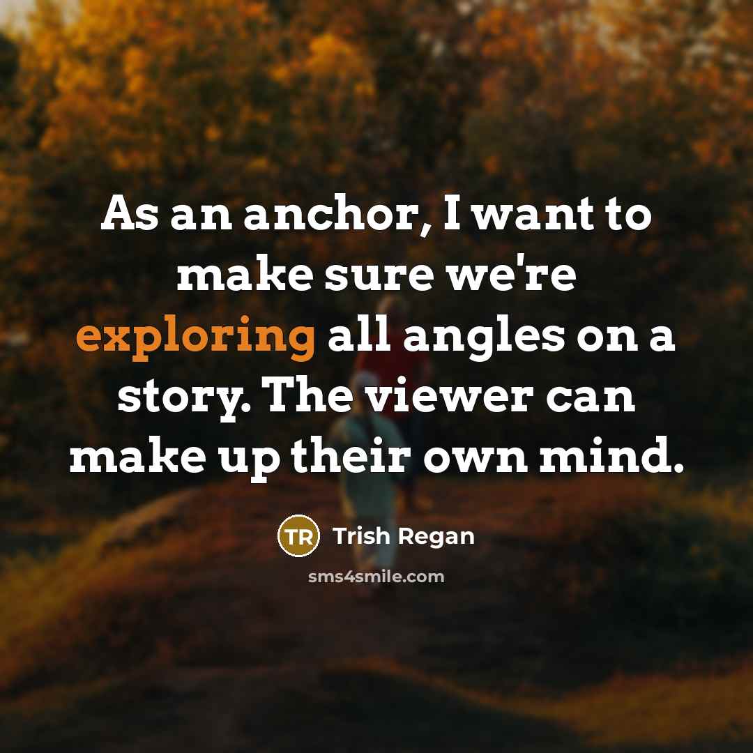 “As an anchor, I want to make sure we're exploring…” quote by Trish Regan
