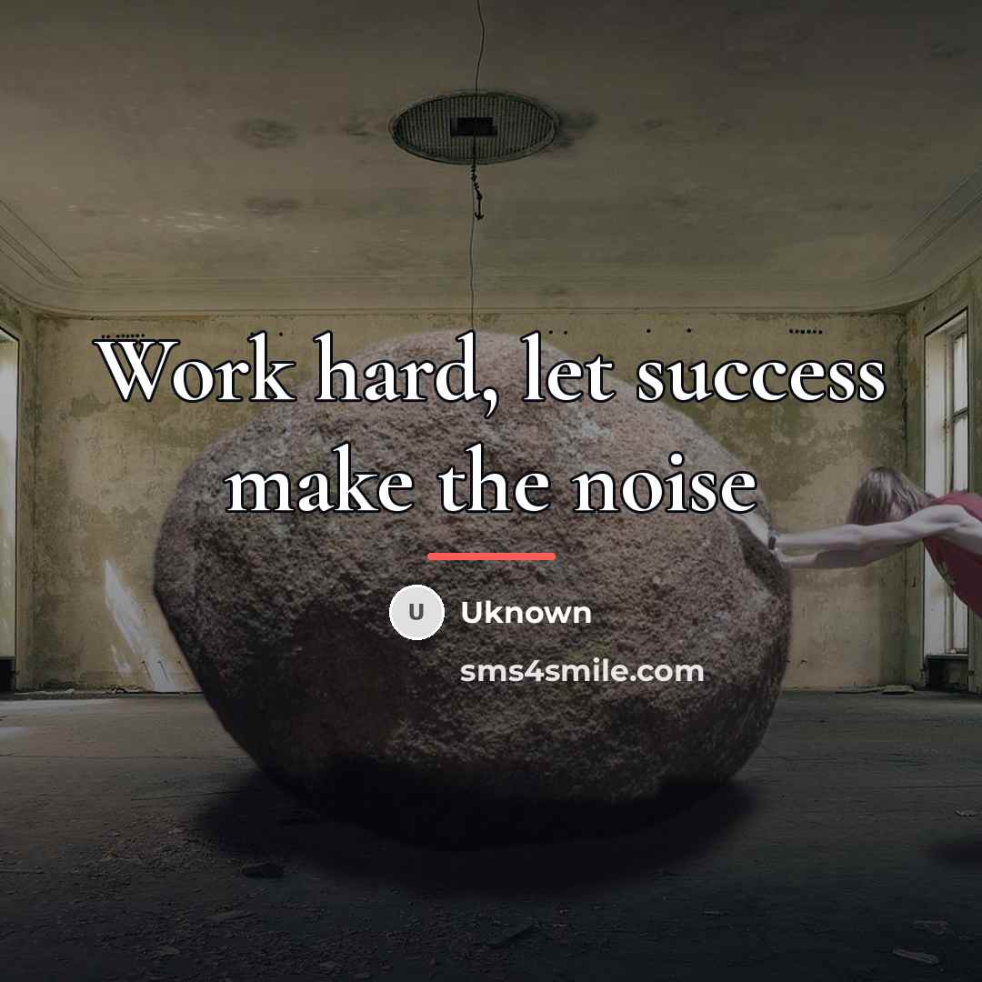 “Work hard, let success make the noise…” quote by Uknown