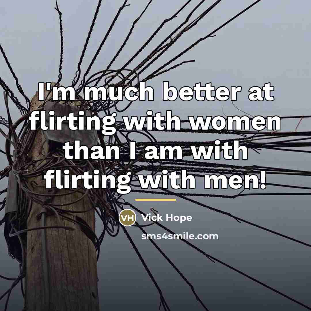 “I'm much better at flirting with women than I am…” quote by Vick Hope