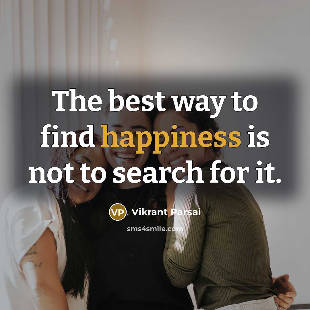 “The best way to find happiness is not to search…” quote by Vikrant Parsai