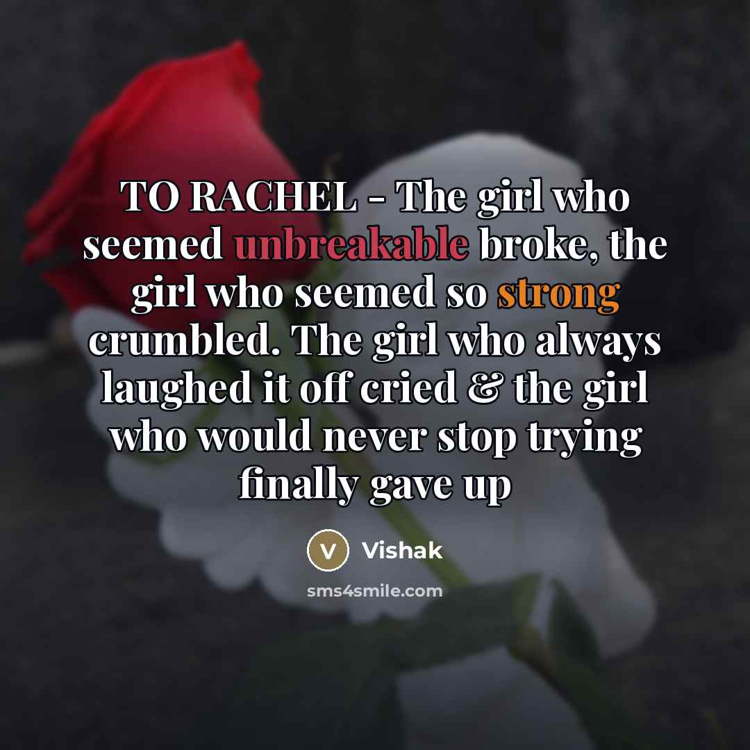 “TO RACHEL - The girl who seemed unbreakable broke, the…” quote by Vishak