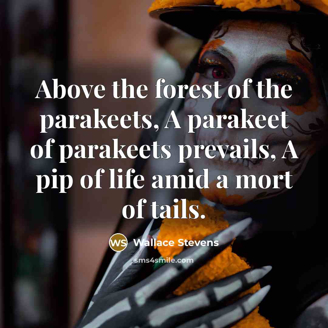 “Above the forest of the parakeets, A parakeet of parakeets…” quote by Wallace Stevens